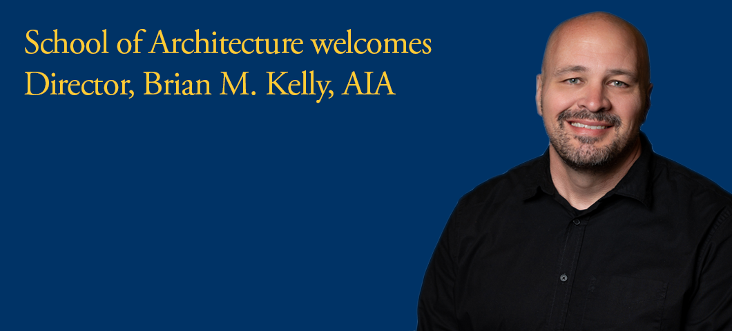 School of Architecture welcome new director, Brian M. Kelly, AIA
